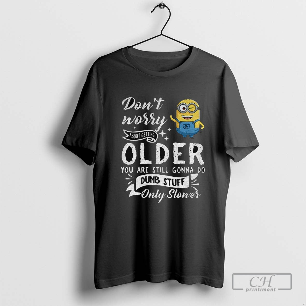 Minion Okay Dont Worry About Getting Older You Are Still Gonna Do Dumb Stuff Only
