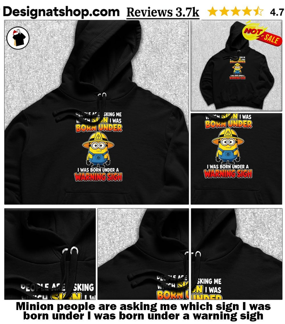 Minion people are asking me which sign I was born under I was born under a warning sigh shirt