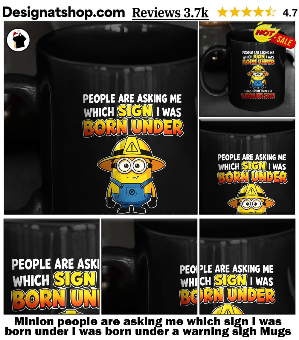 Minion people are asking me which sign I was born under I was born under a warning sigh shirt