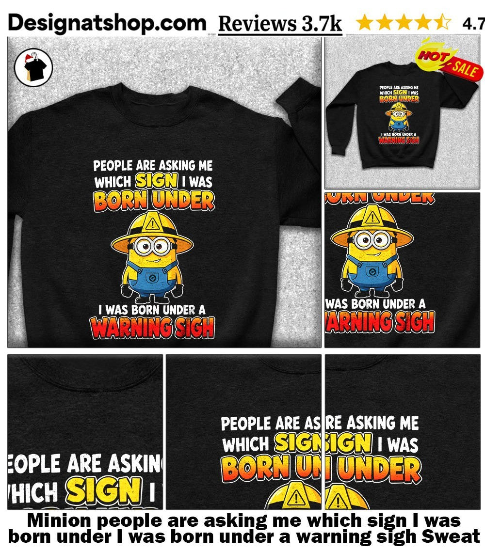 Minion people are asking me which sign I was born under I was born under a warning sigh shirt