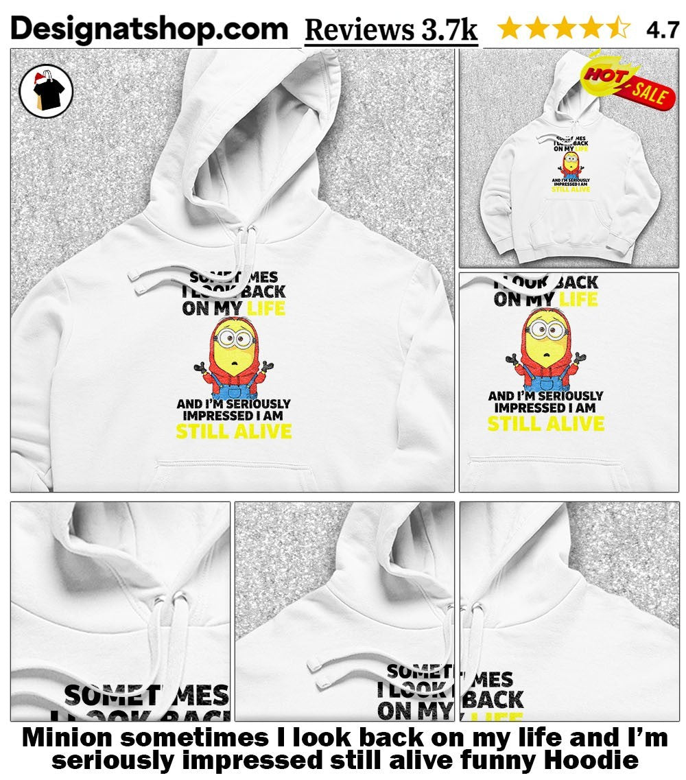 Minion sometimes I look back on my life and I’m seriously impressed still alive funny shirt