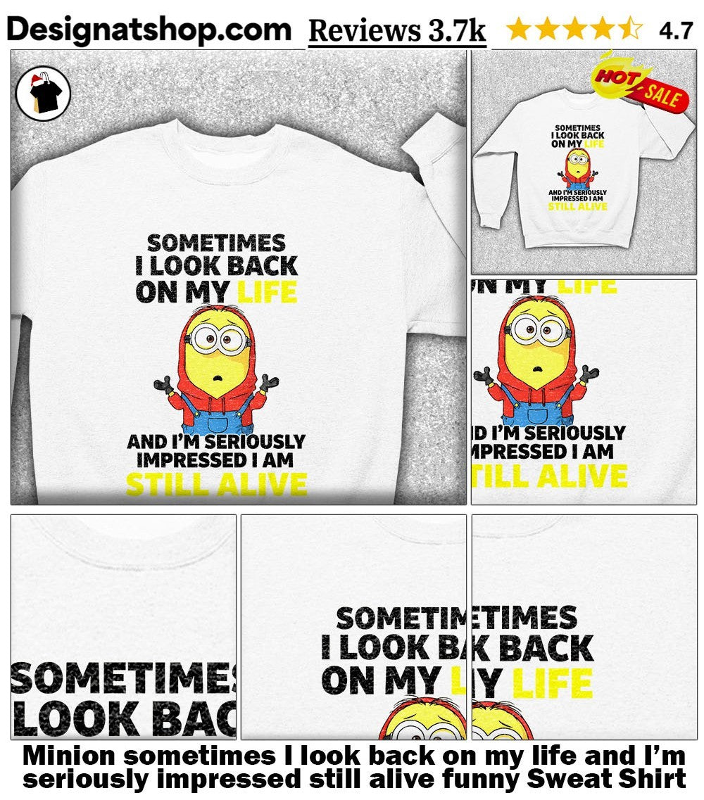 Minion sometimes I look back on my life and I’m seriously impressed still alive funny shirt