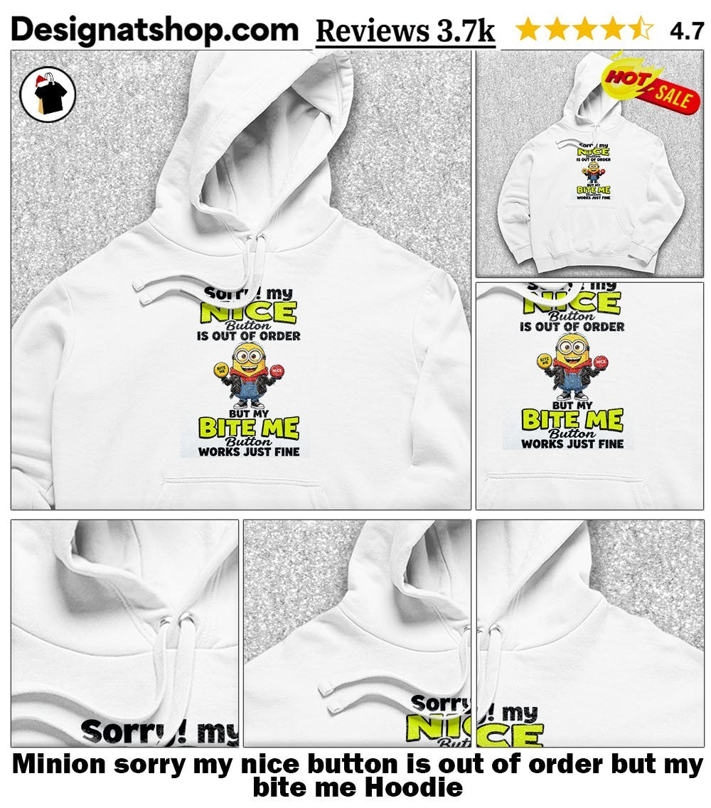Minion sorry my nice button is out of order but my bite me shirt