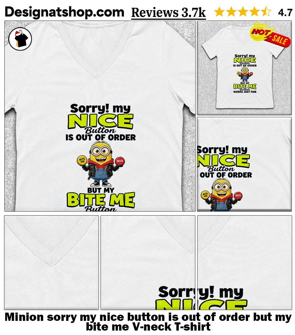 Minion sorry my nice button is out of order but my bite me shirt