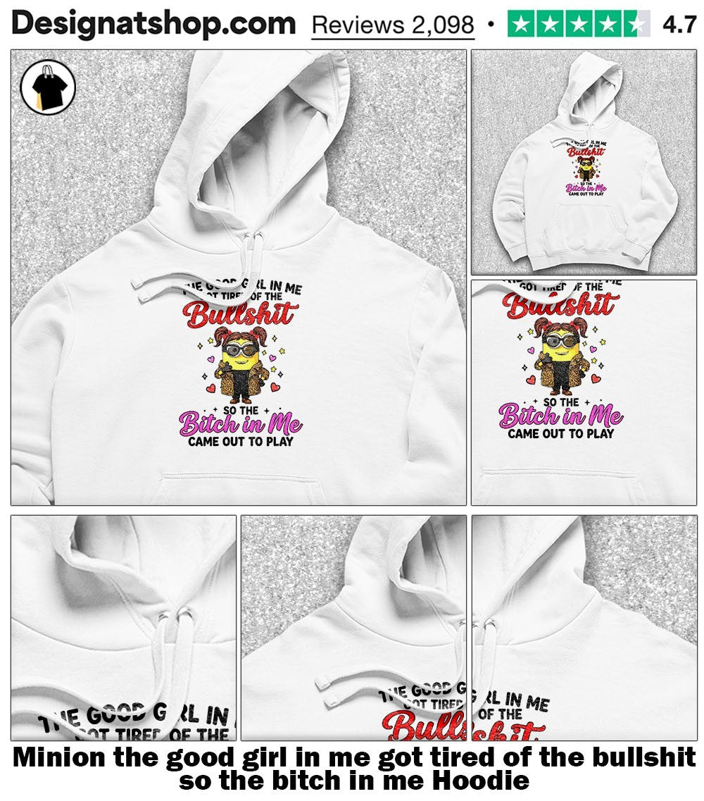 Minion the good girl in me got tired of the bullshit so the bitch in me shirt