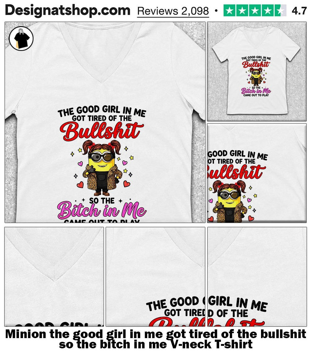 Minion the good girl in me got tired of the bullshit so the bitch in me shirt