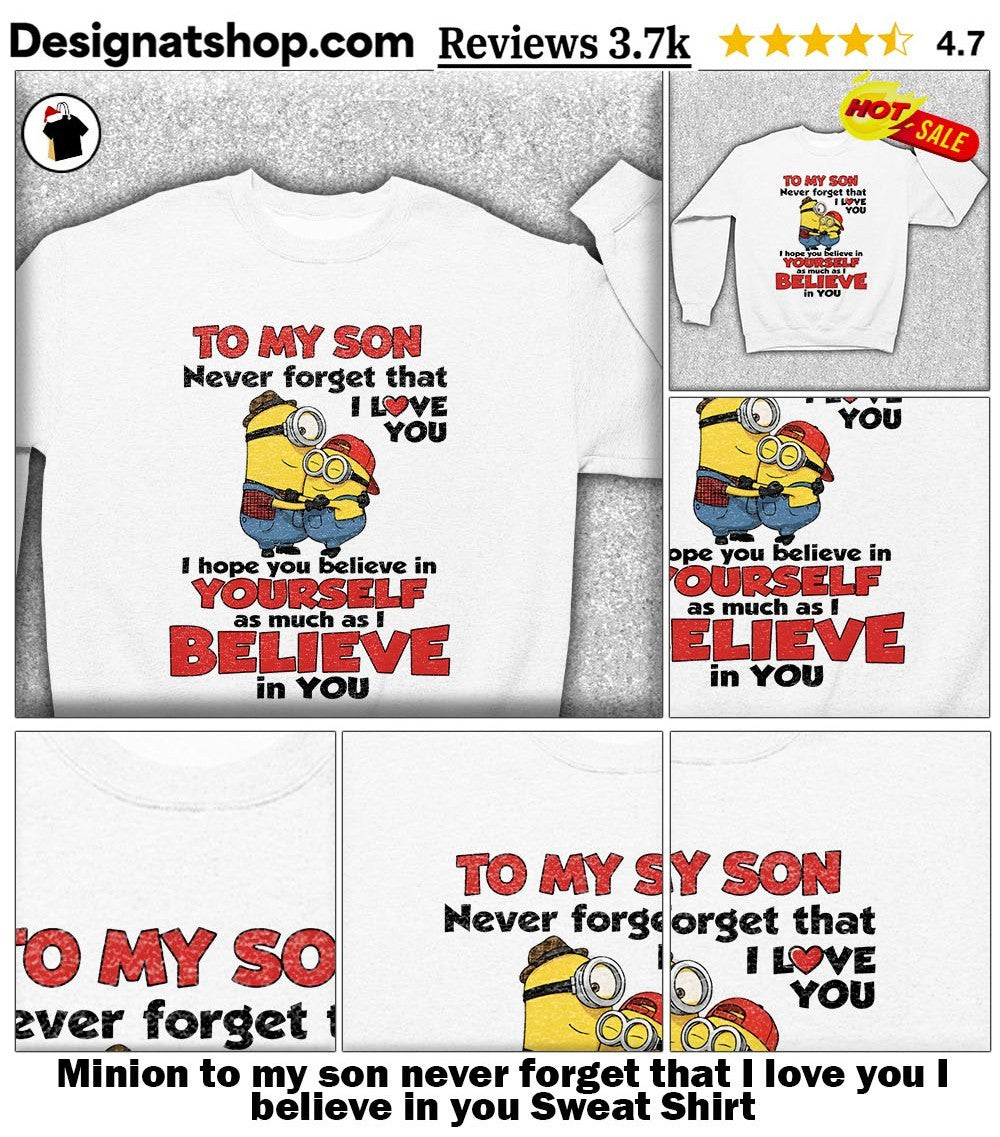 Minion to my son never forget that I love you I believe in you shirt