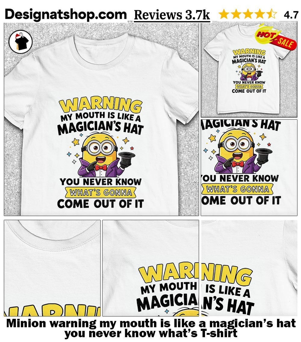 Minion warning my mouth is like a magician’s hat you never know what’s shirt