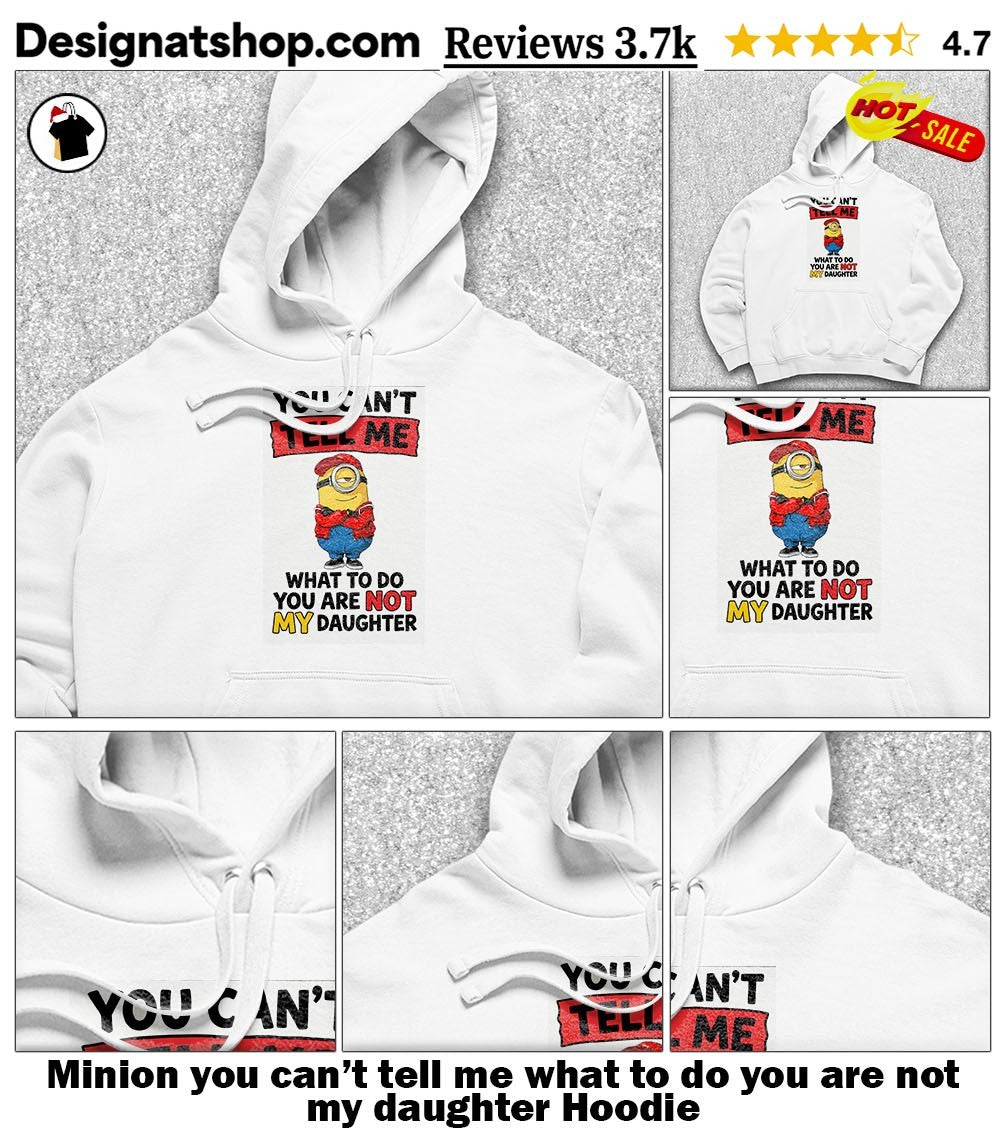 Minion you can’t tell me what to do you are not my daughter shirt