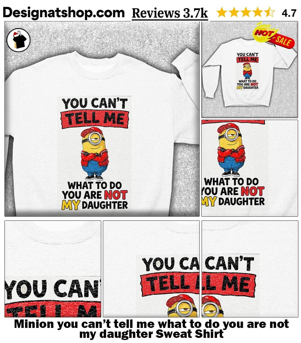 Minion you can’t tell me what to do you are not my daughter shirt