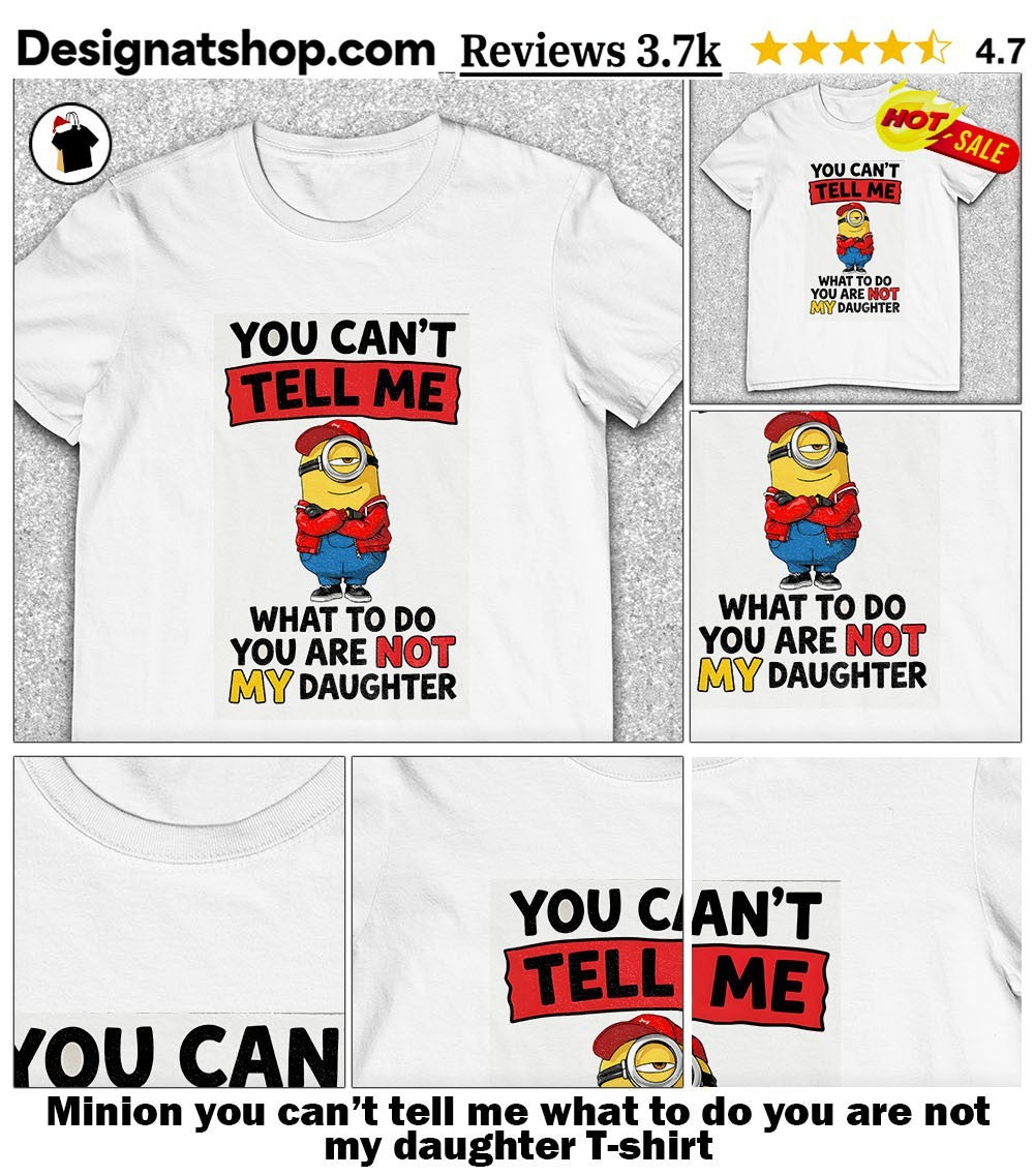Minion you can’t tell me what to do you are not my daughter shirt