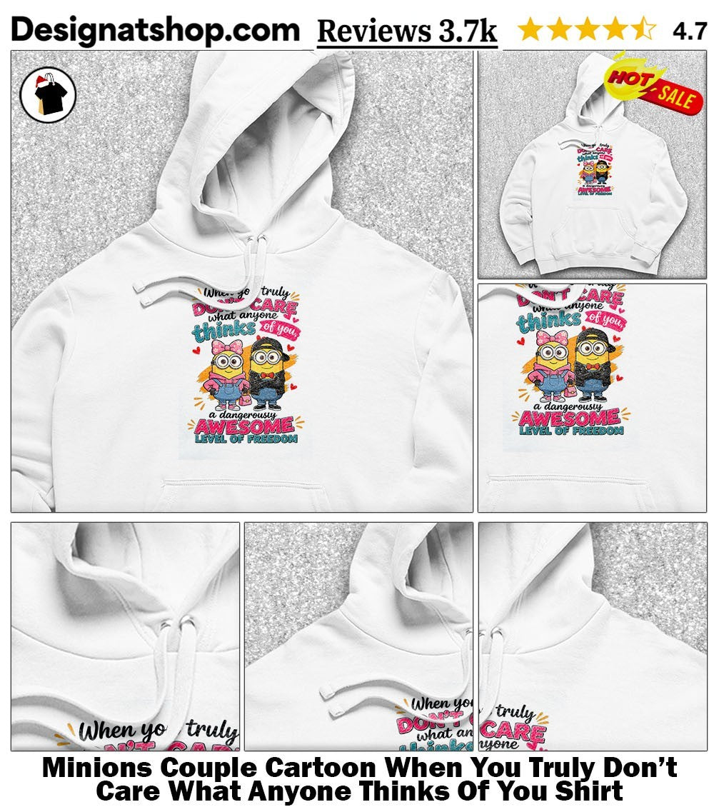 Minions Couple Cartoon When You Truly Don’t Care What Anyone Thinks Of You Shirt