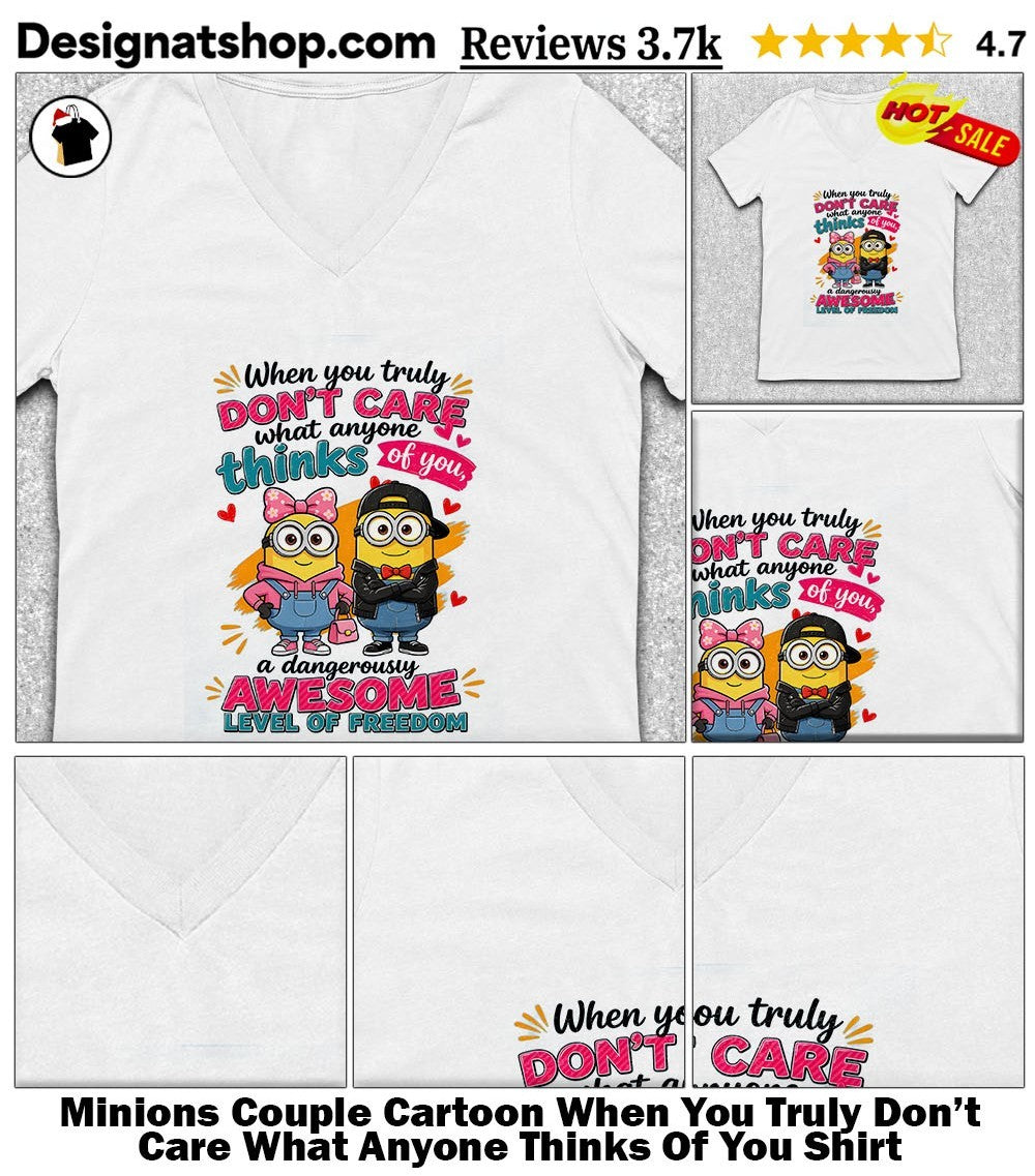 Minions Couple Cartoon When You Truly Don’t Care What Anyone Thinks Of You Shirt