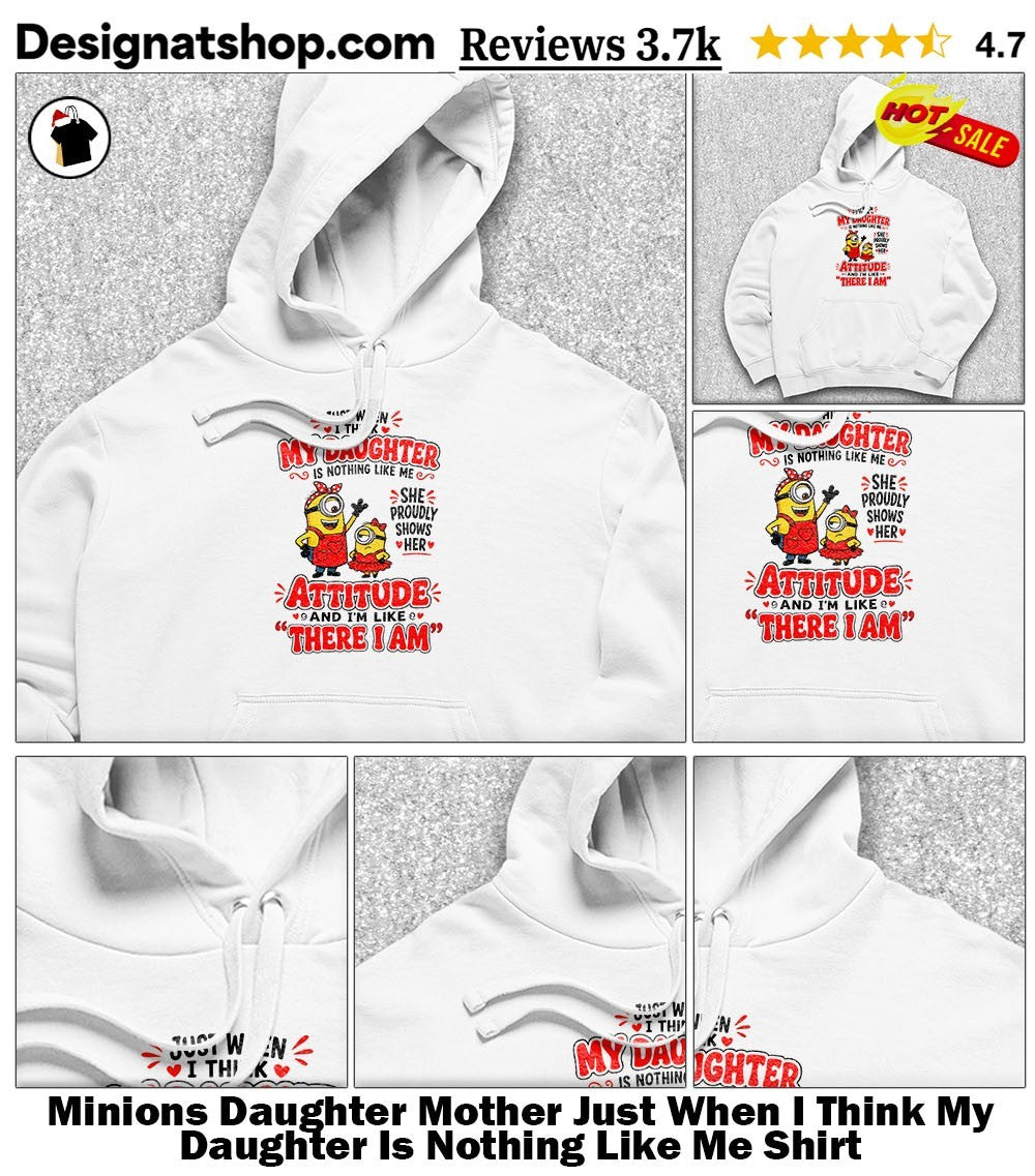 Minions Daughter Mother Just When I Think My Daughter Is Nothing Like Me Shirt