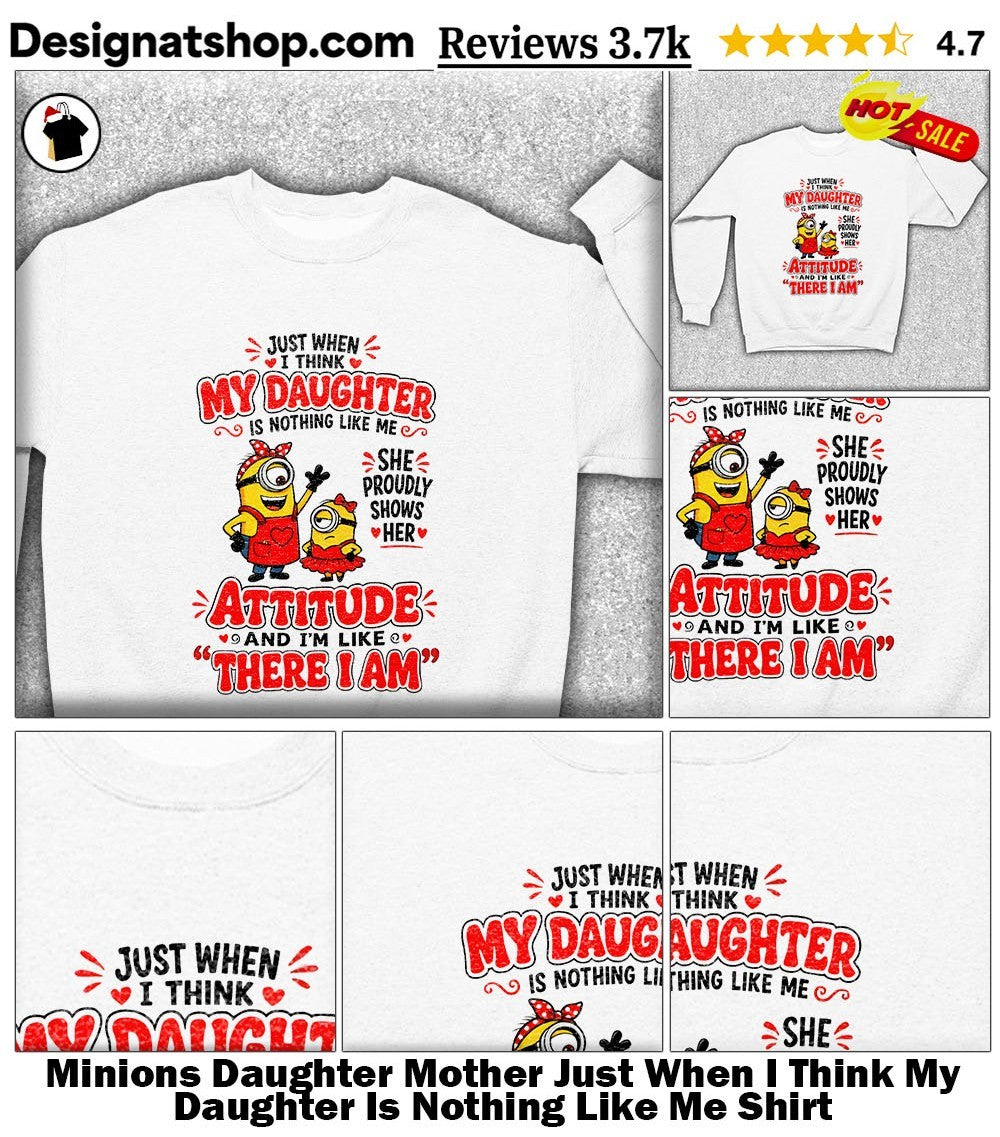 Minions Daughter Mother Just When I Think My Daughter Is Nothing Like Me Shirt