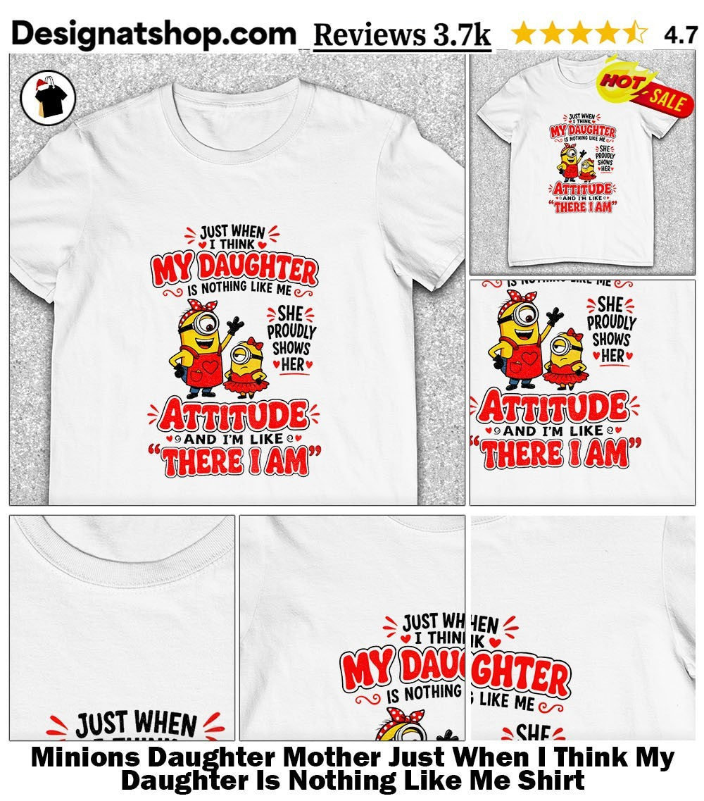 Minions Daughter Mother Just When I Think My Daughter Is Nothing Like Me Shirt