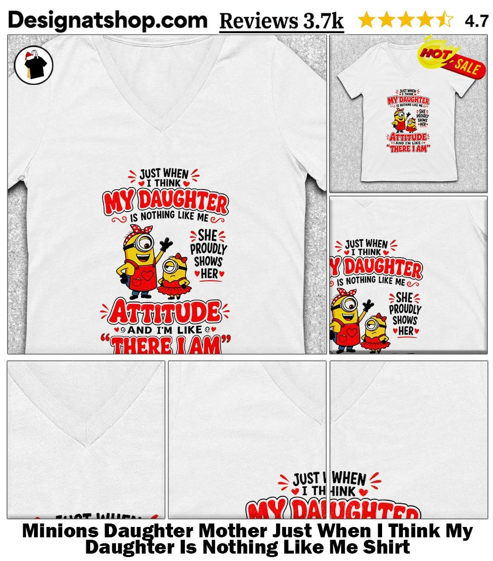 Minions Daughter Mother Just When I Think My Daughter Is Nothing Like Me Shirt