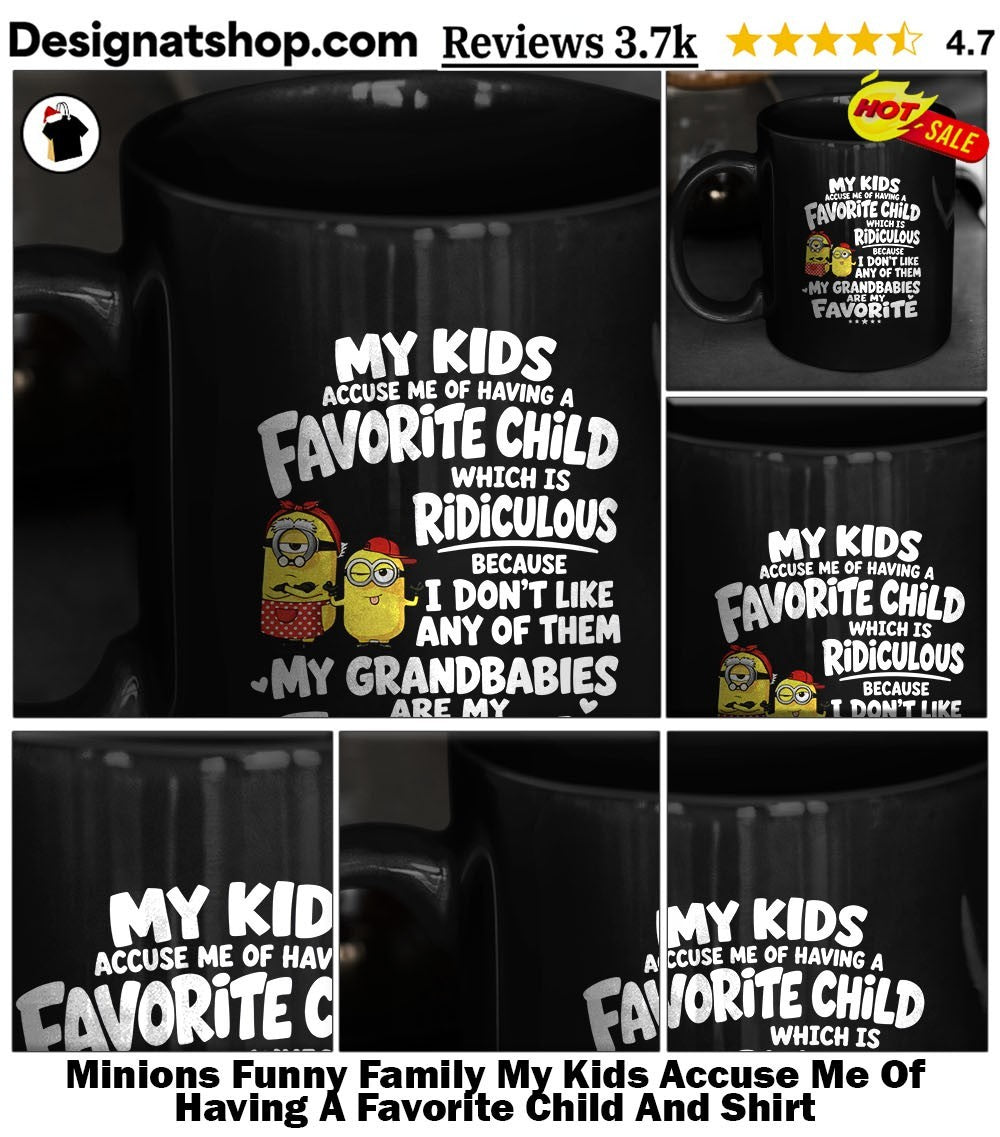 Minions Funny Family My Kids Accuse Me Of Having A Favorite Child And Shirt