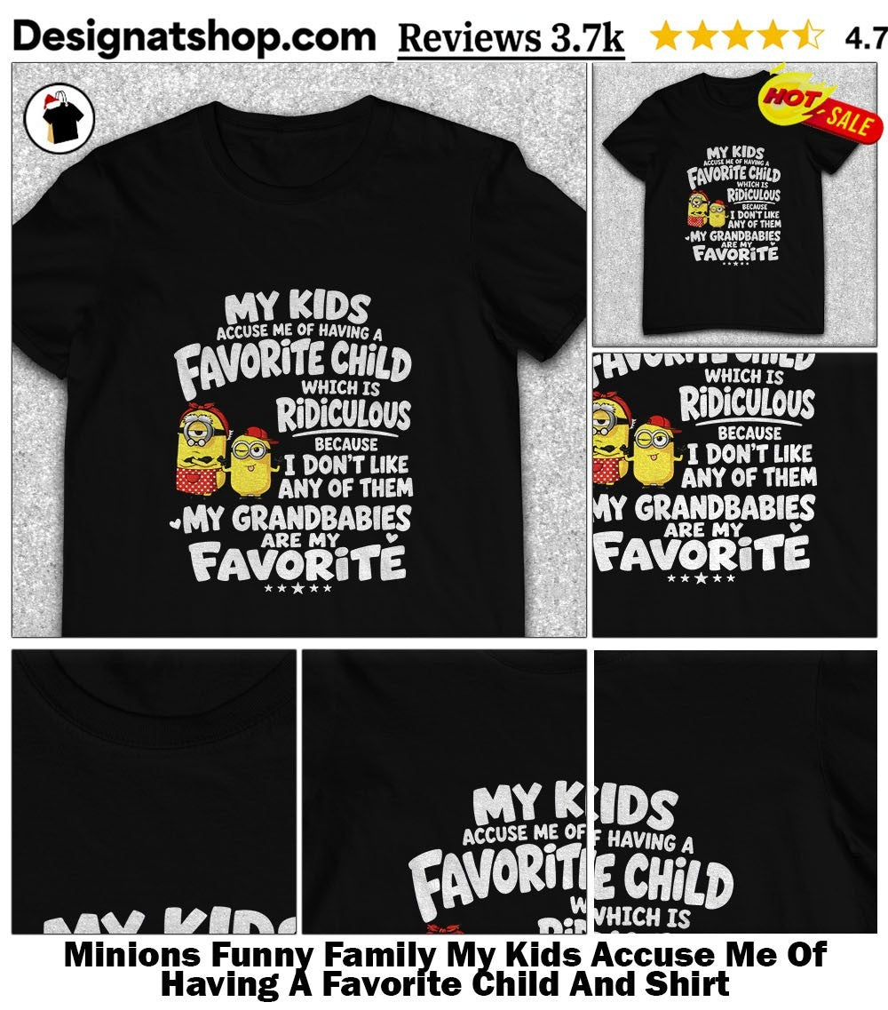Minions Funny Family My Kids Accuse Me Of Having A Favorite Child And Shirt