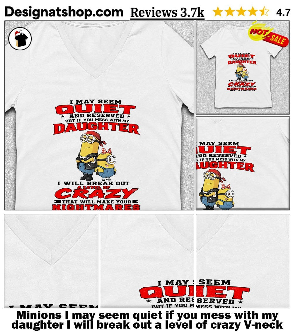 Minions I may seem quiet if you mess with my daughter I will break out a level of crazy shirt