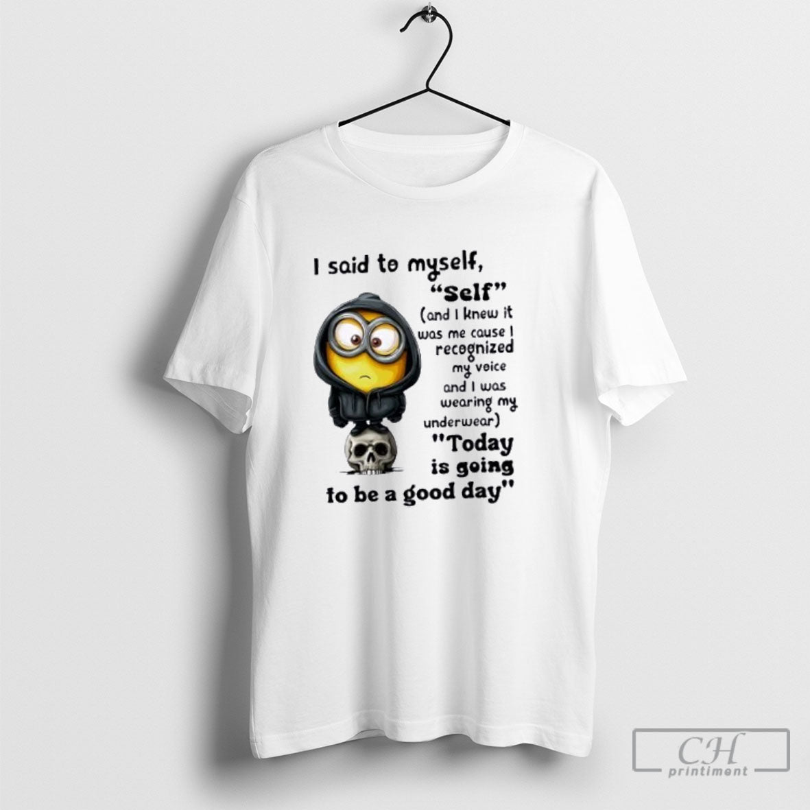 Minions I Said To Myself Self Today Is Going To Be A Good Day