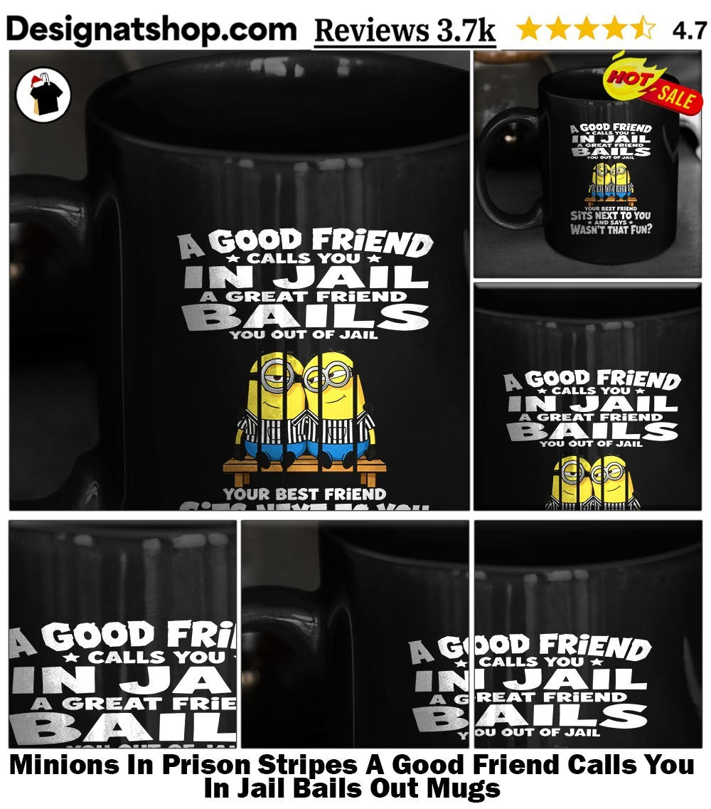 Minions In Prison Stripes A Good Friend Calls You In Jail Bails Out shirt