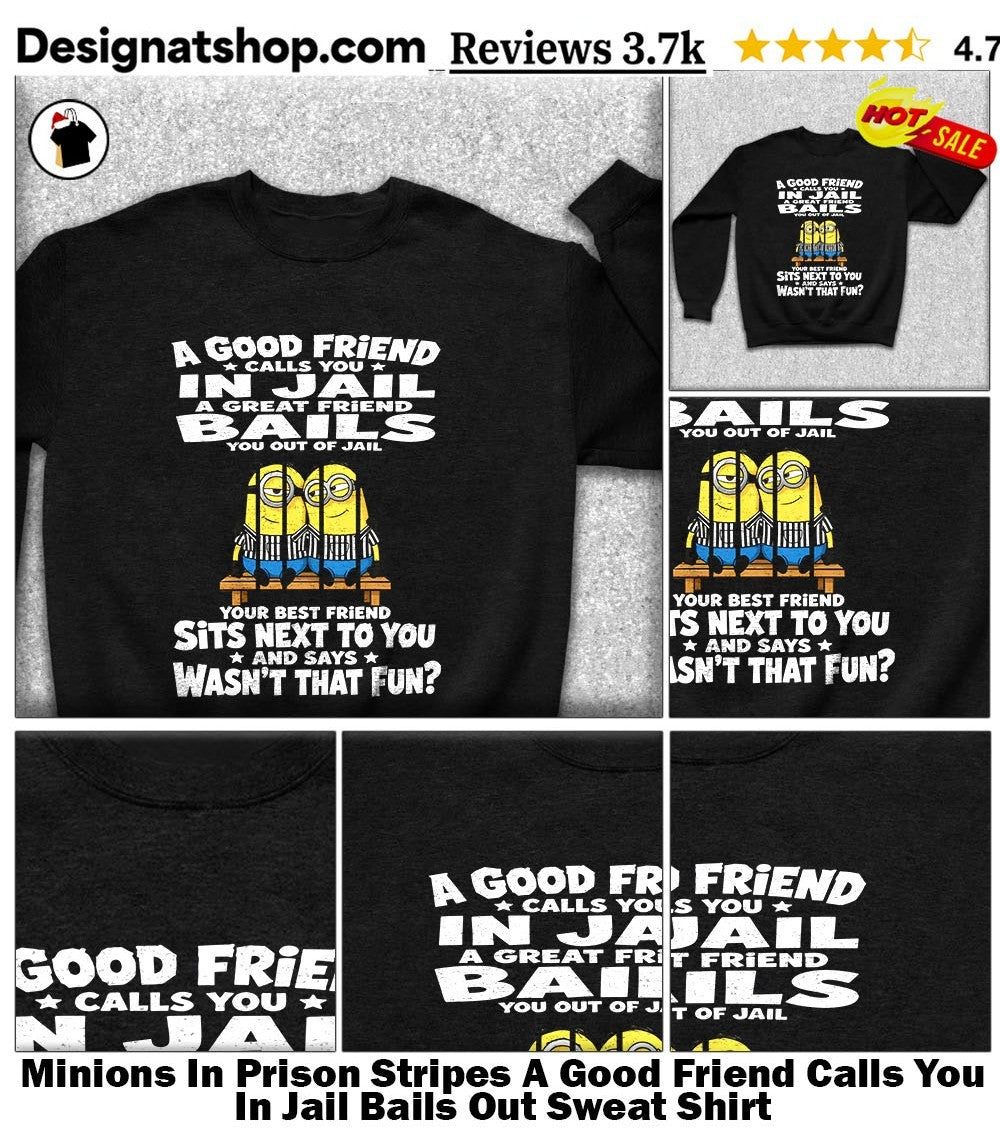 Minions In Prison Stripes A Good Friend Calls You In Jail Bails Out shirt