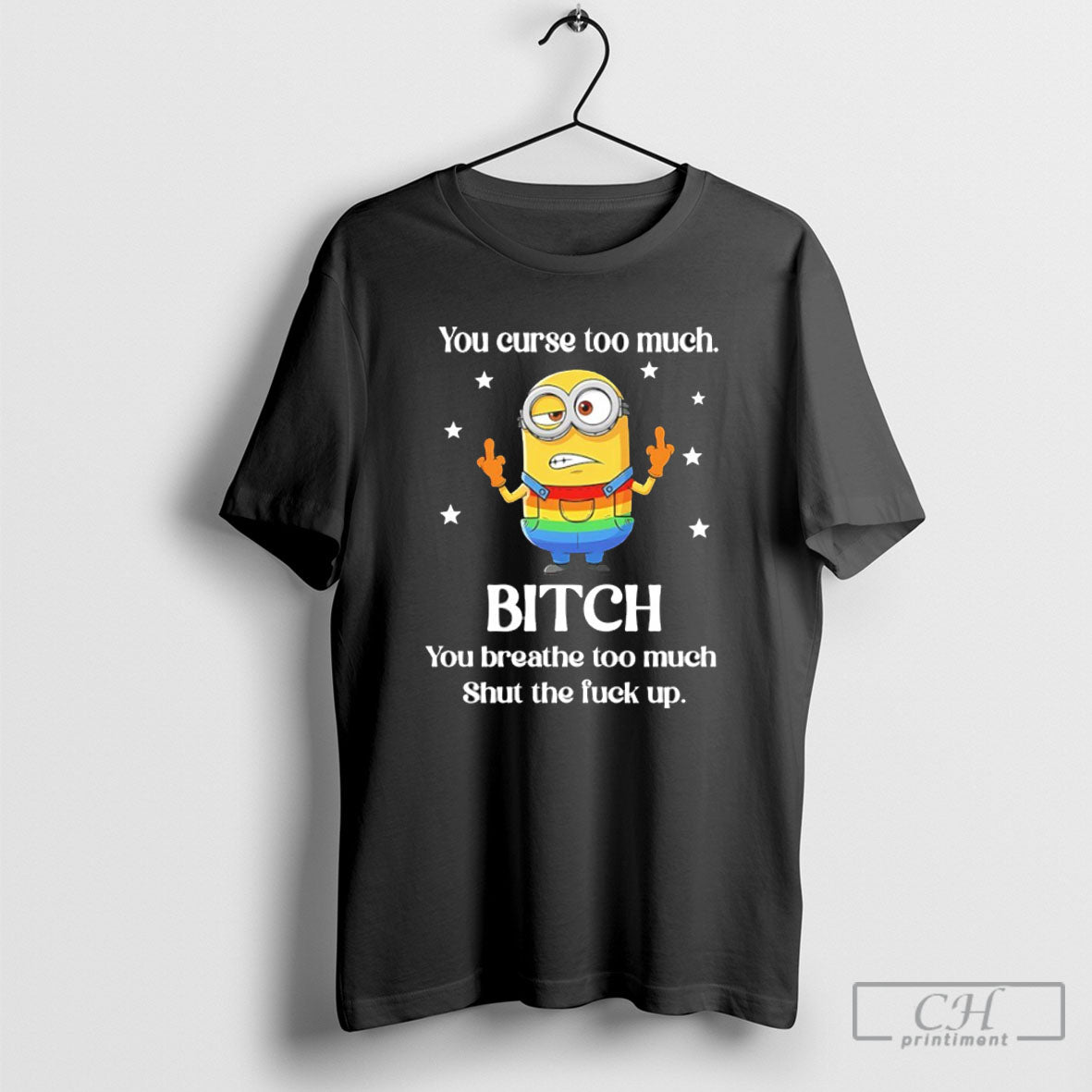 Minions Pride You Curse Too Much Bitch You Breathe Too Much Shut The Fuck Up