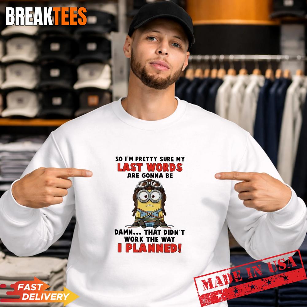 Minions So Im Pretty Sure My Last Words Are Gonna Be Damn Didnt Work T-Shirt