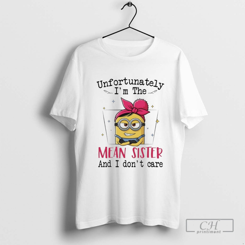 Minions Unfortunately Im The Mean Sister And I Dont Care