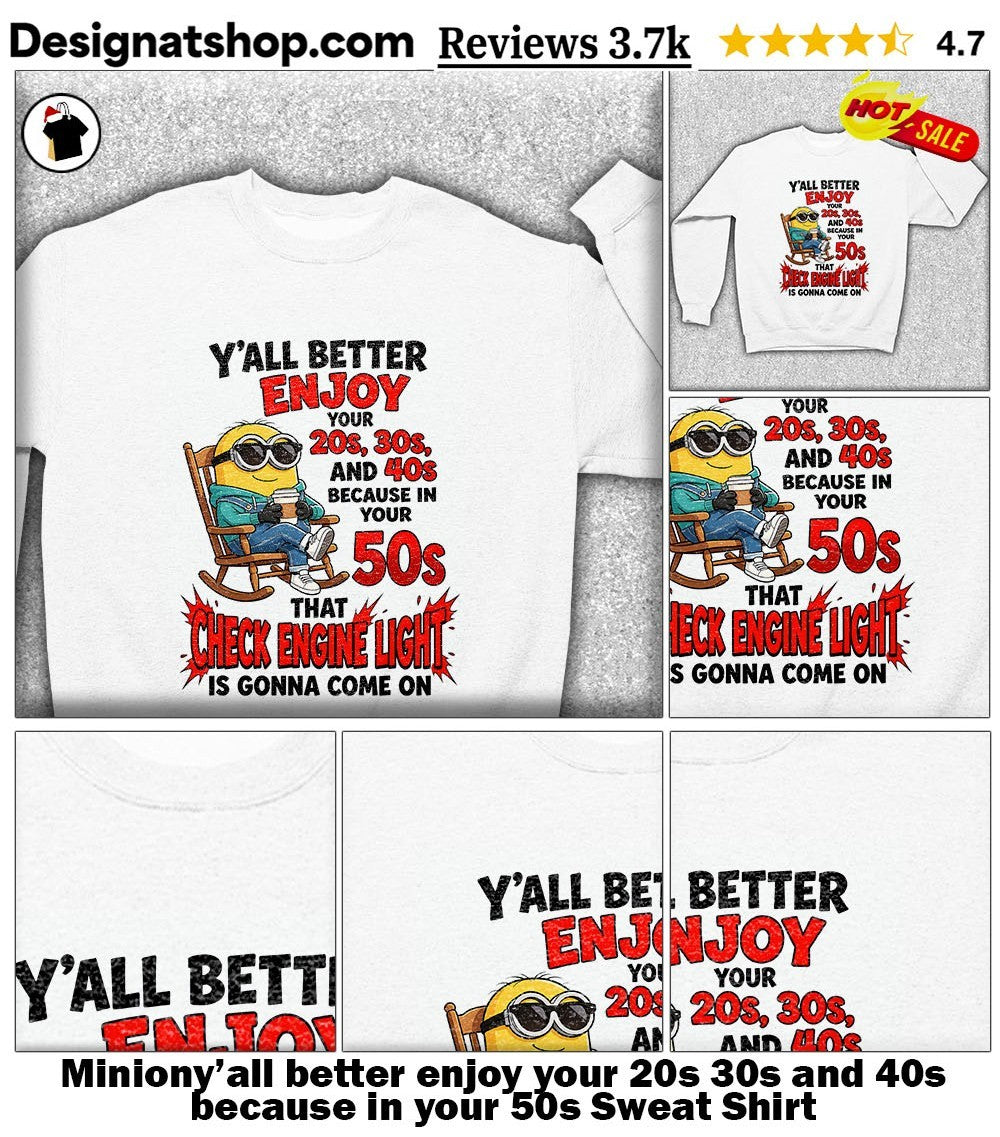 Miniony’all better enjoy your 20s 30s and 40s because in your 50s shirt