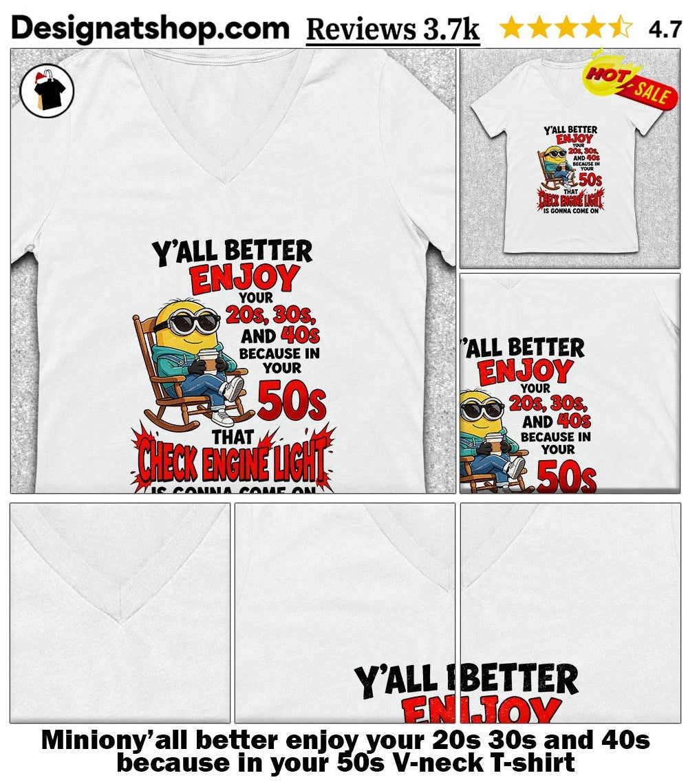 Miniony’all better enjoy your 20s 30s and 40s because in your 50s shirt