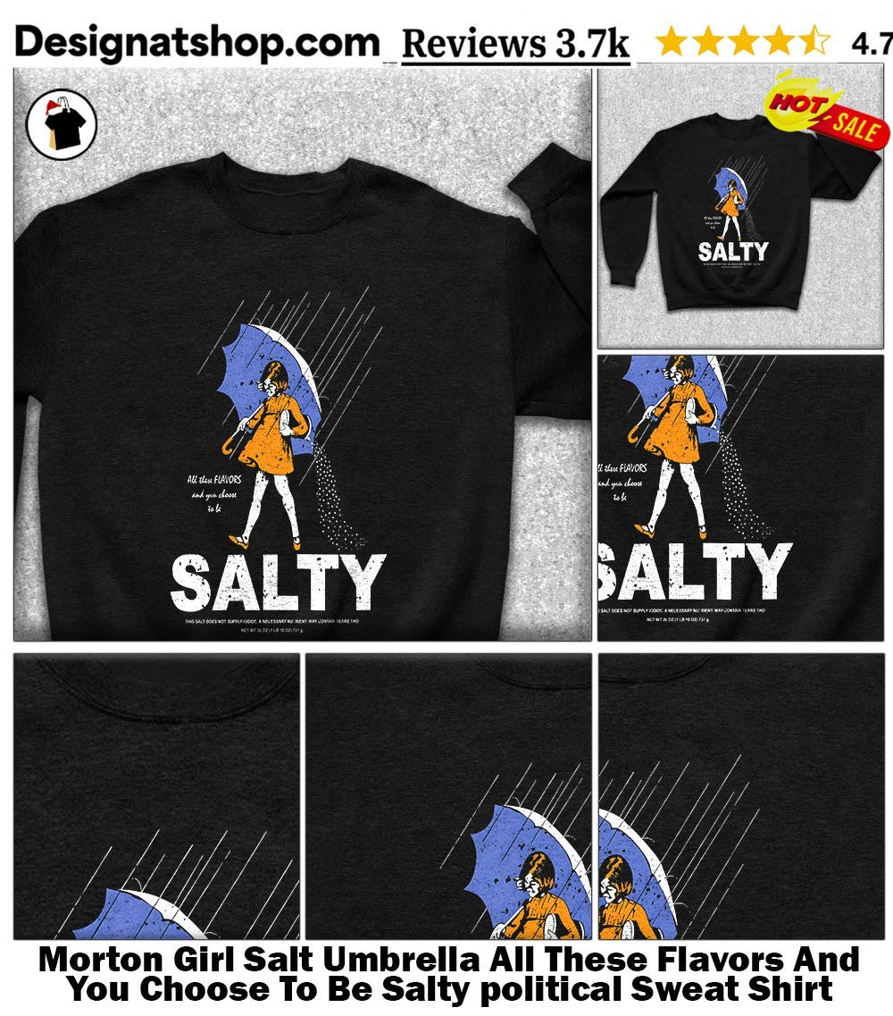 Morton Girl Salt Umbrella All These Flavors And You Choose To Be Salty political shirt