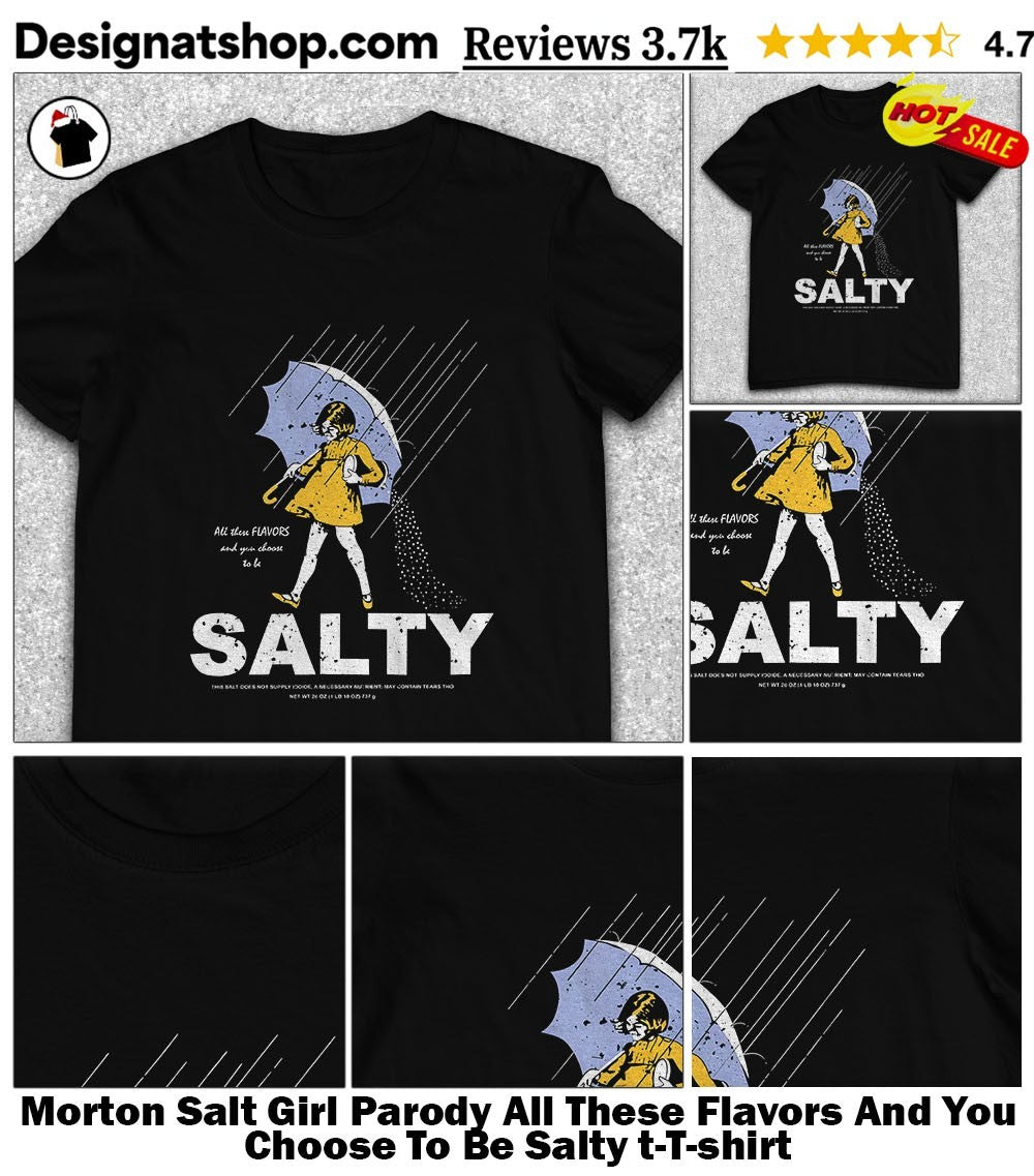 Morton Salt Girl Parody All These Flavors And You Choose To Be Salty t-shirt