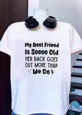 My Best Friend Is Soooo Old Her Back Goes Out More Than We Do T-Shirt