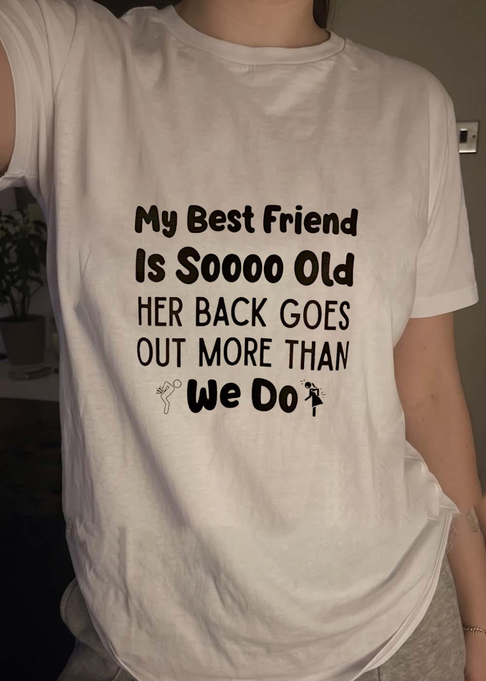 My Best Friend Is Soooo Old Her Back Goes Out More Than We Do T-Shirt