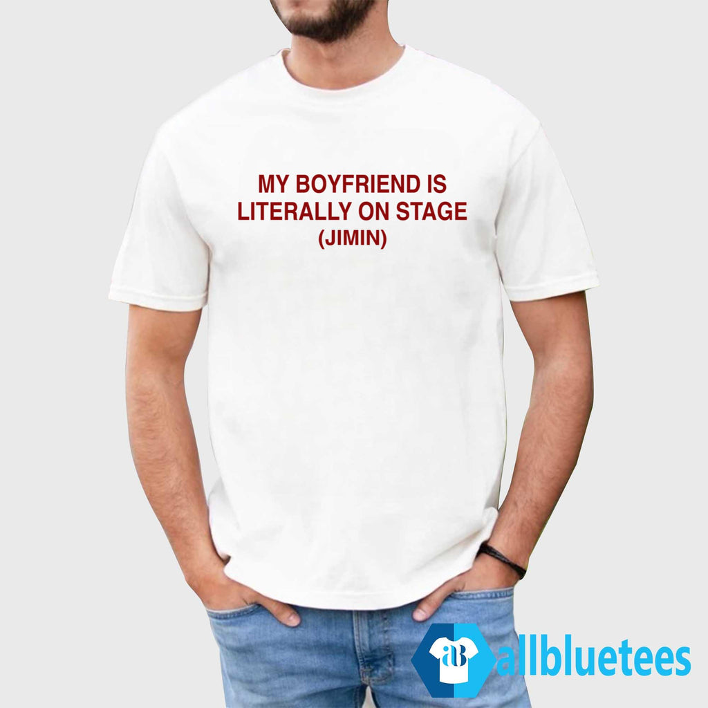 My Boyfriend Is Literally On Stage Jimin Shirt