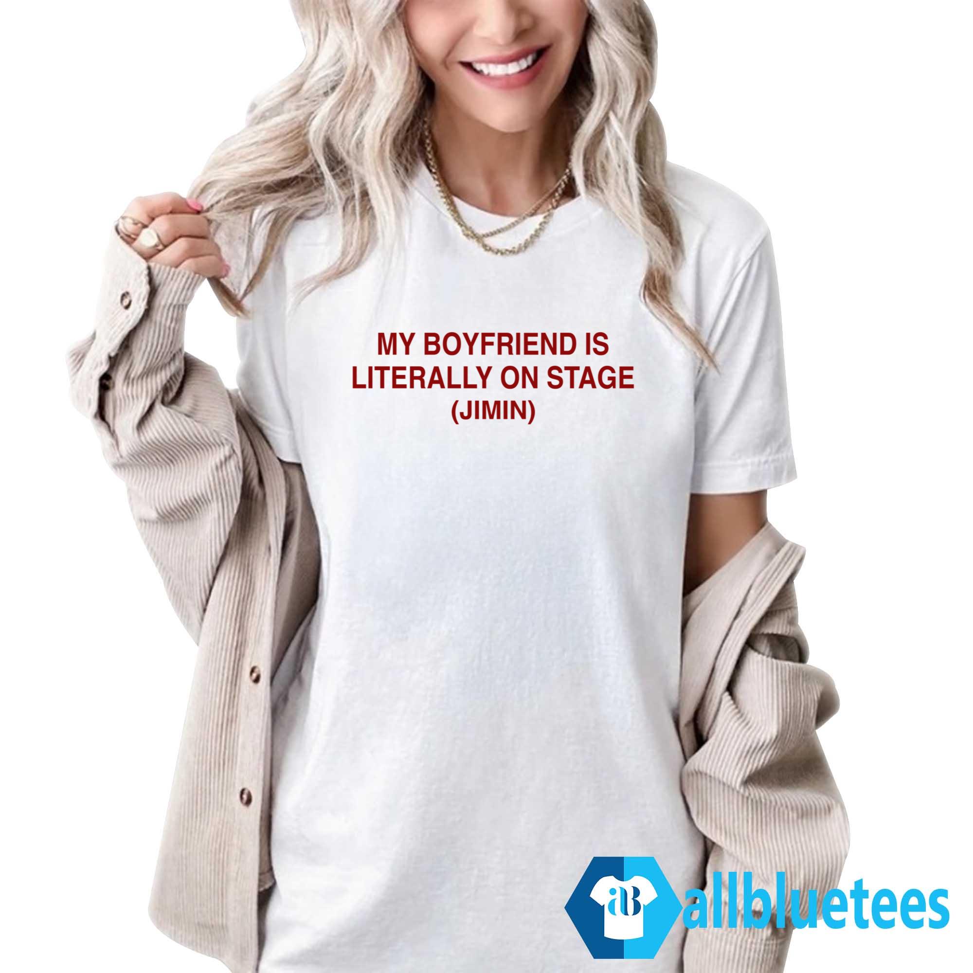 My Boyfriend Is Literally On Stage Jimin Shirt