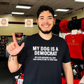 My Dog Is A Democrat He Lays Around All Day And Expects Me To Feed Him Shirt