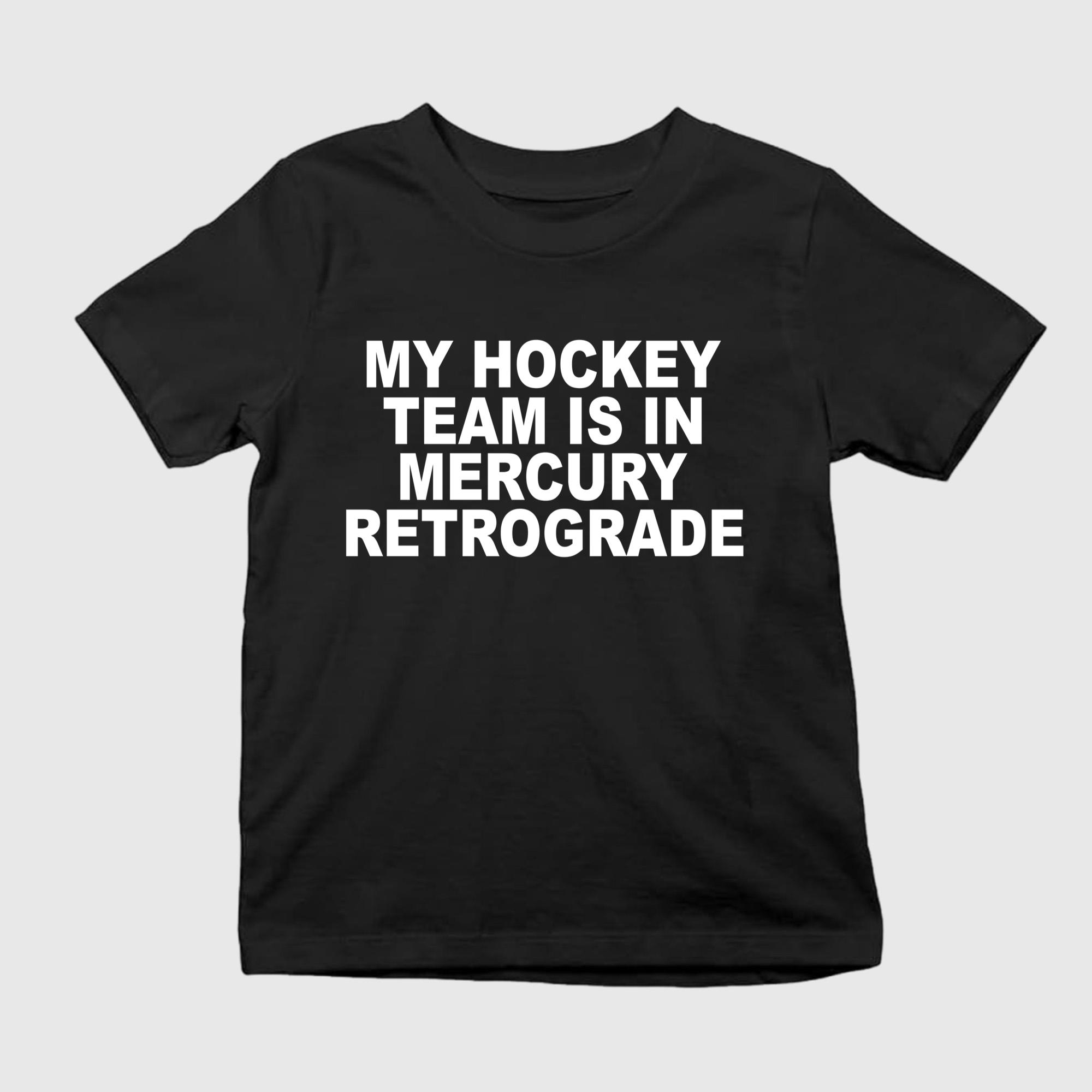 My Hockey Team Is In Mercury Retrograde Shirt