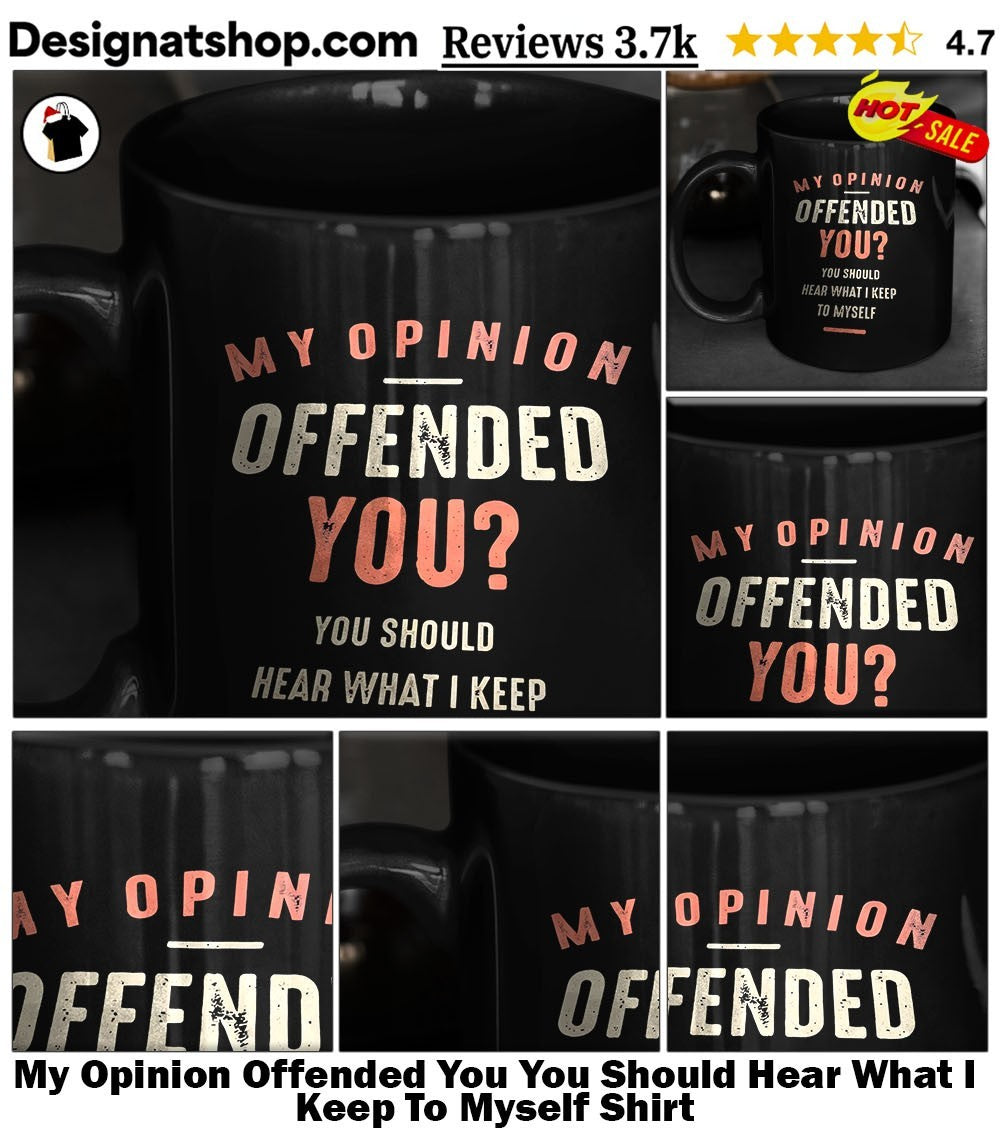 My Opinion Offended You You Should Hear What I Keep To Myself Shirt