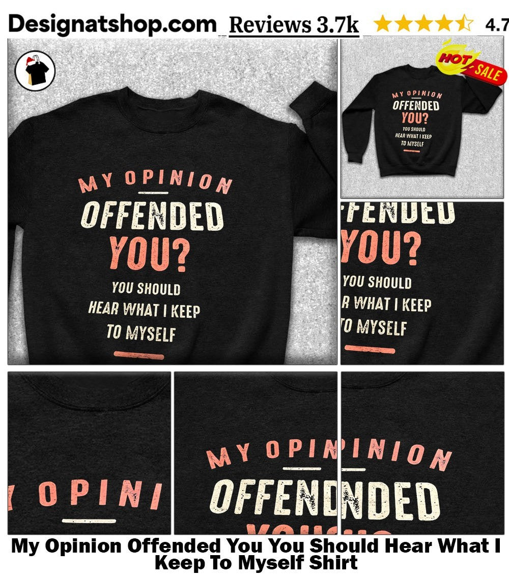 My Opinion Offended You You Should Hear What I Keep To Myself Shirt