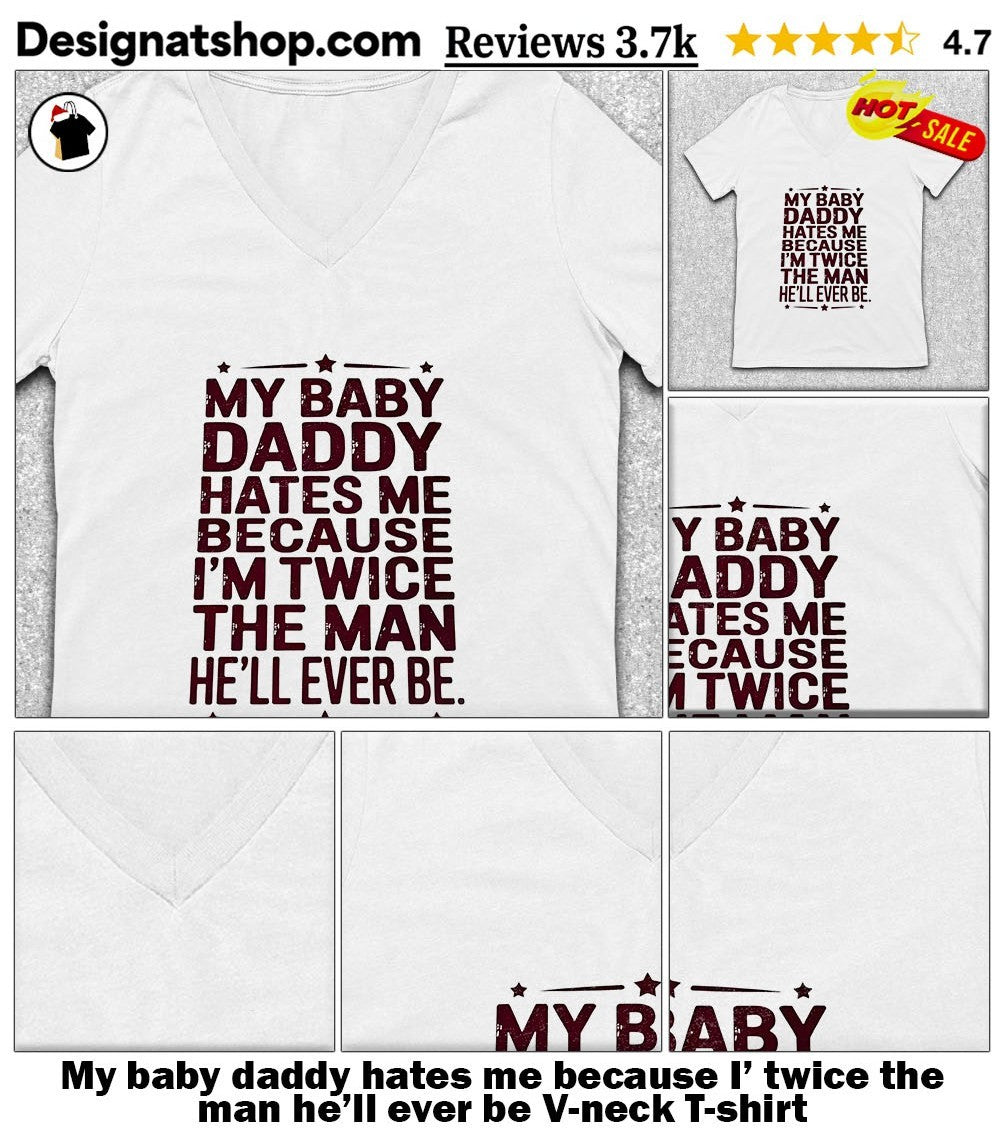My baby daddy hates me because I’ twice the man he’ll ever be shirt