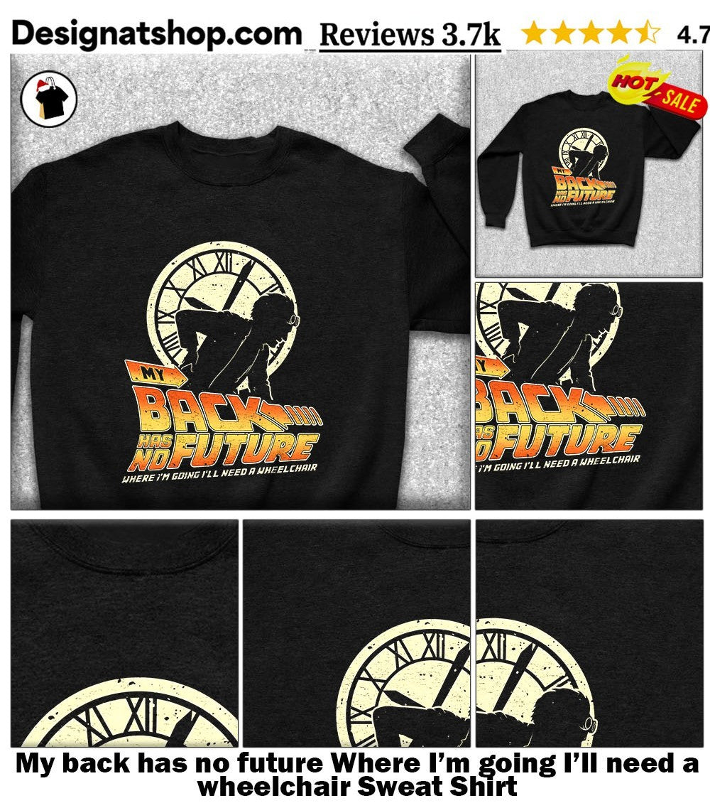 My back has no future Where I’m going I’ll need a wheelchair shirt