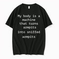 My Body Is A Machine That Turns Armpits Into Sniffed Armpits Tshirts Sweater