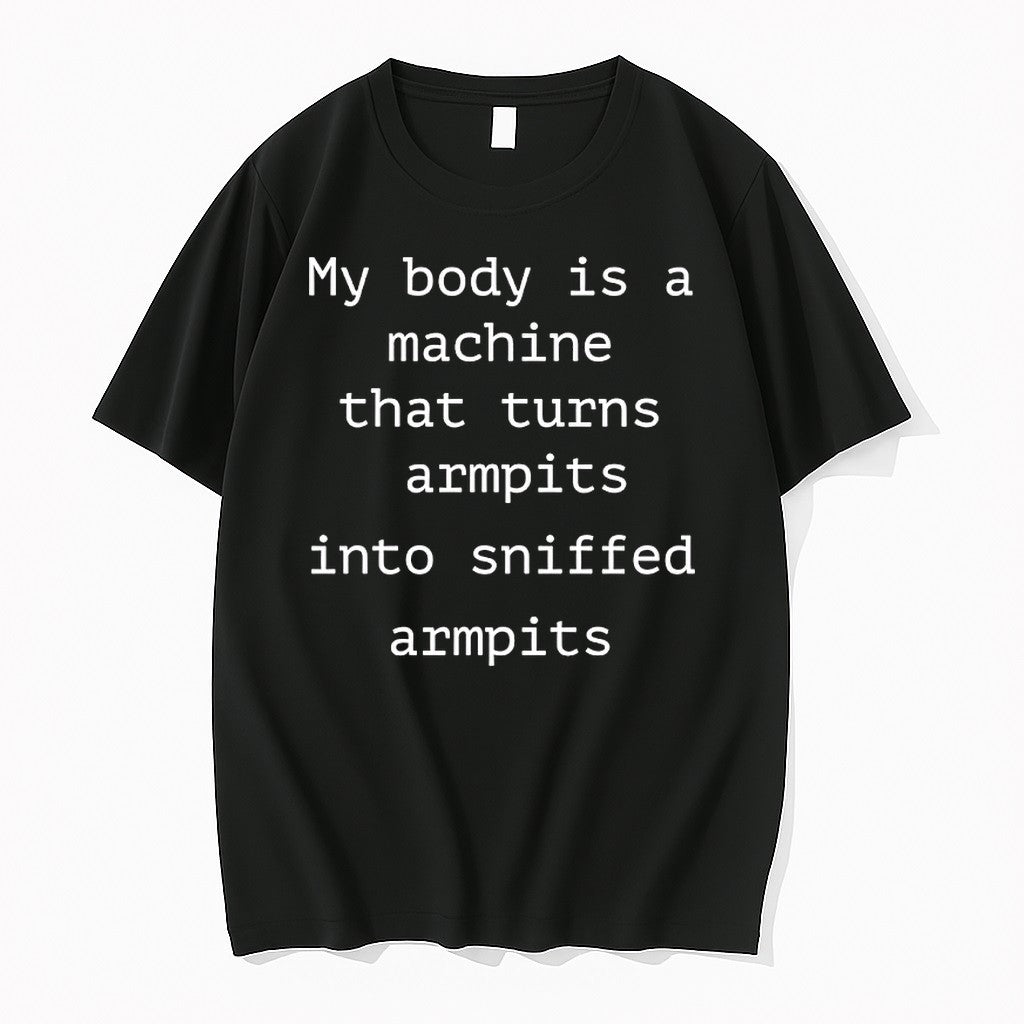 My Body Is A Machine That Turns Armpits Into Sniffed Armpits Tshirts Sweater