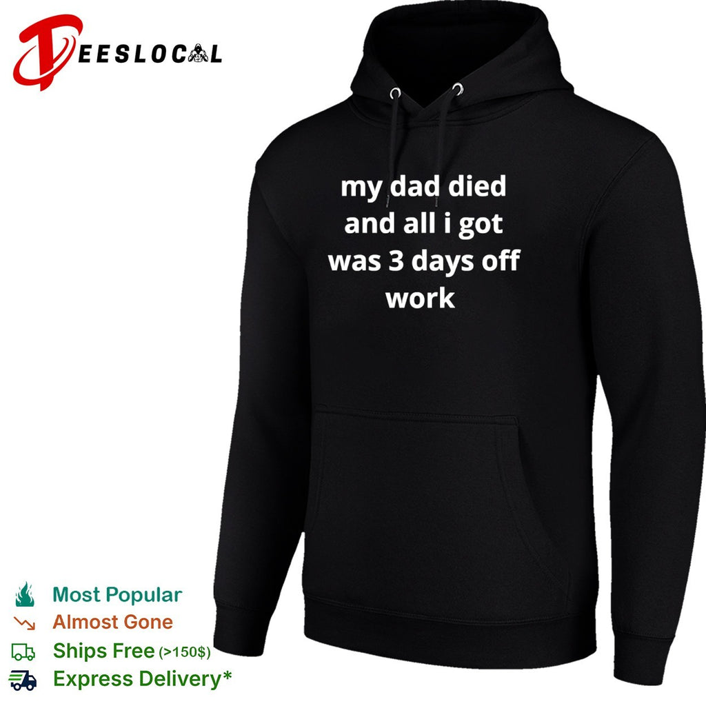 My dad died and all I got was 3 days off work shirt
