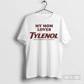 My Mom Loves Tylenol Acetaminophen Extra Strength Acetaminophen