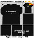 My pronouns are fuck you shirt