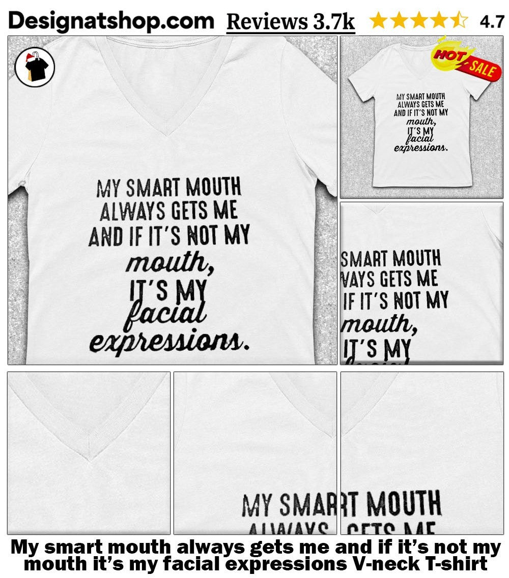 My smart mouth always gets me and if it’s not my mouth it’s my facial expressions shirt
